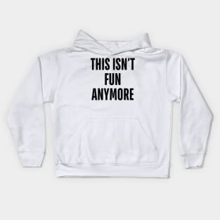 this isn’t fun anymore Kids Hoodie